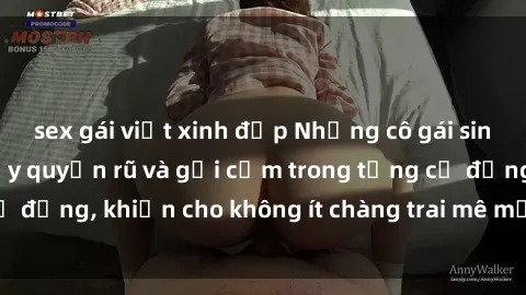 sex gái việt xinh đẹp Những cô gái sinh viên Việt Nam đầy quyến rũ và gợi cảm trong từng cử động, khiến cho không ít chàng trai mê mẩn và hấp dẫn.