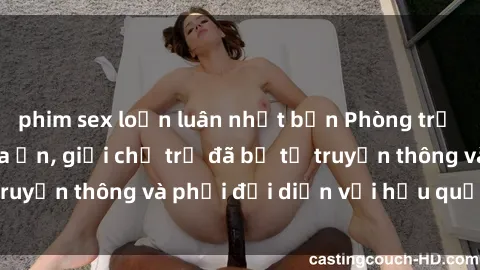 phim sex loạn luân nhật bản Phòng trọ thuê có sex camera ẩn, giới chủ trọ đã bị tố truyền thông và phải đối diện với hậu quả pháp lý