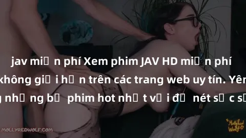 jav miễn phí Xem phim JAV HD miễn phí chất lượng cao, không giới hạn trên các trang web uy tín. Yên tâm tận hưởng những bộ phim hot nhất với độ nét sắc sảo, đẹp mắt ngay tại nhà. Hãy trải nghiệm ngay!
