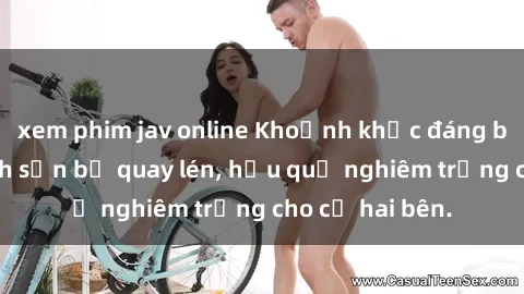 xem phim jav online Khoảnh khắc đáng buồn: Sex khách sạn bị quay lén, hậu quả nghiêm trọng cho cả hai bên.