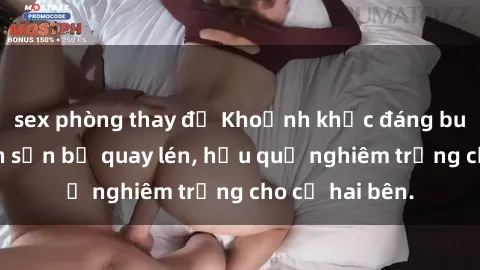 sex phòng thay đồ Khoảnh khắc đáng buồn: Sex khách sạn bị quay lén, hậu quả nghiêm trọng cho cả hai bên.