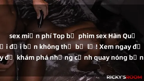 sex miễn phí Top bộ phim sex Hàn Quốc hot nhất mọi thời đại bạn không thể bỏ lỡ! Xem ngay để khám phá những cảnh quay nóng bỏng, đầy nghẹt thở!