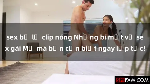 sex bị lộ clip nóng Những bí mật về sex gái Mỹ mà bạn cần biết ngay lập tức!