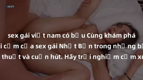 sex gái việt nam có bầu Cùng khám phá vẻ đẹp và sức gợi cảm của sex gái Nhật Bản trong những bộ phim đầy nghệ thuật và cuốn hút. Hãy trải nghiệm cảm xúc đầy mới mẻ và sống động từ những cảnh quay tinh