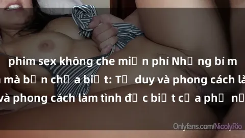 phim sex không che miễn phí Những bí mật về sex gái Nga mà bạn chưa biết: Tư duy và phong cách làm tình đặc biệt của phụ nữ Nga