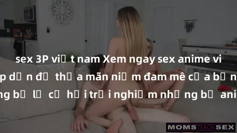 sex 3P việt nam Xem ngay sex anime vietsub cực hot và hấp dẫn để thỏa mãn niềm đam mê của bạn! Đừng bỏ lỡ cơ hội trải nghiệm những bộ anime đỉnh cao chỉ có tại đây!