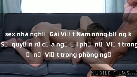 sex nhà nghỉ Gái Việt Nam nóng bỏng khi làm tình: Sự quyến rũ của người phụ nữ Việt trong phòng ngủ