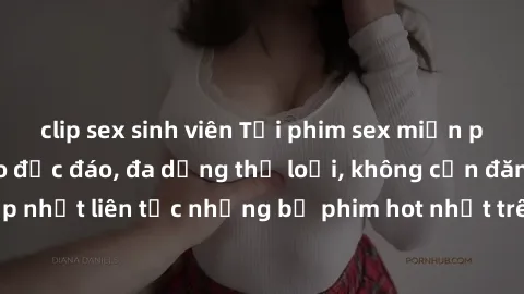 clip sex sinh viên Tải phim sex miễn phí chất lượng cao độc đáo, đa dạng thể loại, không cần đăng ký tài khoản. Cập nhật liên tục những bộ phim hot nhất trên thị trường. Sự lựa chọn hàng đầu cho người