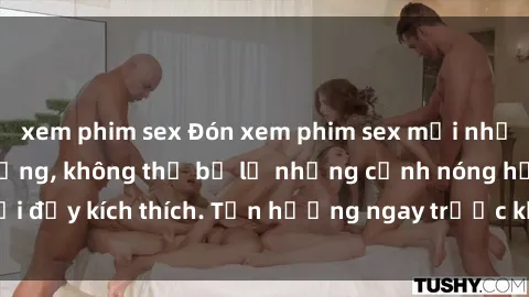 xem phim sex Đón xem phim sex mới nhất đang hot trên mạng, không thể bỏ lỡ những cảnh nóng hổi đầy kích thích. Tận hưởng ngay trước khi bị xoá chóng mặt!