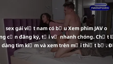 sex gái việt nam có bầu Xem phim JAV online miễn phí không cần đăng ký, tải về nhanh chóng. Chất lượng HD, dễ dàng tìm kiếm và xem trên mọi thiết bị. Đặc biệt, không quảng cáo làm phiền.