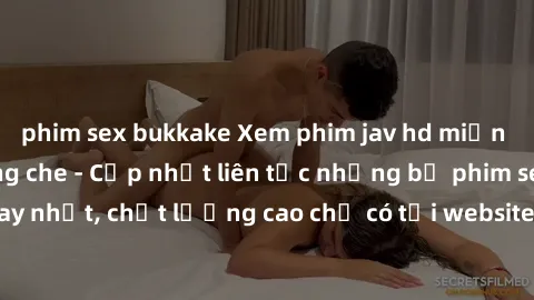 phim sex bukkake Xem phim jav hd miễn phí đỉnh cao không che - Cập nhật liên tục những bộ phim sex hay nhất, chất lượng cao chỉ có tại website chuyên nghiệp hàng đầu.