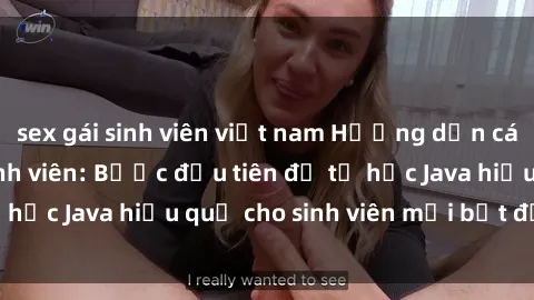 sex gái sinh viên việt nam Hướng dẫn cách học Java cho sinh viên: Bước đầu tiên để tự học Java hiệu quả cho sinh viên mới bắt đầu là gì?
