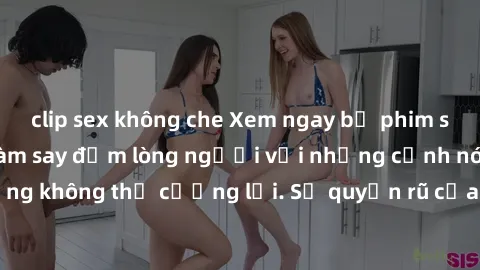clip sex không che Xem ngay bộ phim sex milf hot nhất, làm say đắm lòng người với những cảnh nóng bỏng không thể cưỡng lại. Sự quyến rũ của MILF sẽ khiến bạn mãnh liệt!