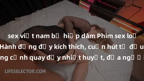 sex việt nam bị hiếp dâm Phim sex loạn luân Nhật Bản: Hành động đầy kích thích, cuốn hút từ đầu đến cuối. Những cảnh quay đầy nhiệt huyết, đưa người xem vào thế giới độc đáo của tình thân. Đừng bỏ lỡ!