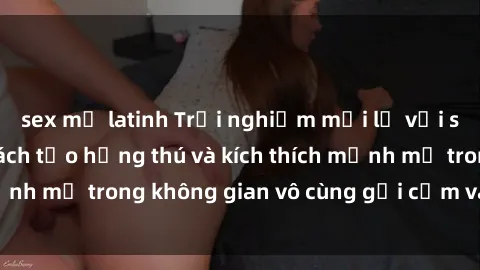 sex mỹ latinh Trải nghiệm mới lạ với sex phòng tắm - Cách tạo hứng thú và kích thích mạnh mẽ trong không gian vô cùng gợi cảm và lãng mạn