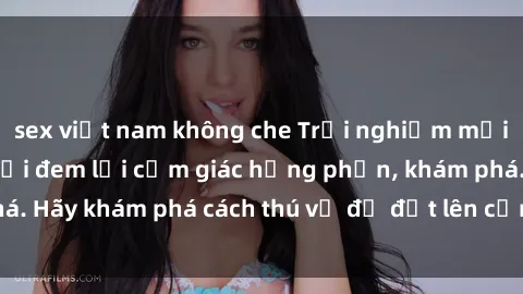 sex việt nam không che Trải nghiệm mới lạ: Sex trong xe hơi đem lại cảm giác hưng phấn, khám phá. Hãy khám phá cách thú vị để đốt lên cảm xúc trong cuộc tình!