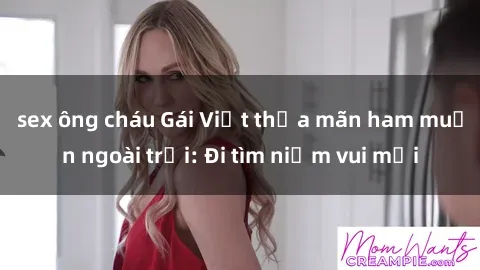 sex ông cháu Gái Việt thỏa mãn ham muốn ngoài trời: Đi tìm niềm vui mới