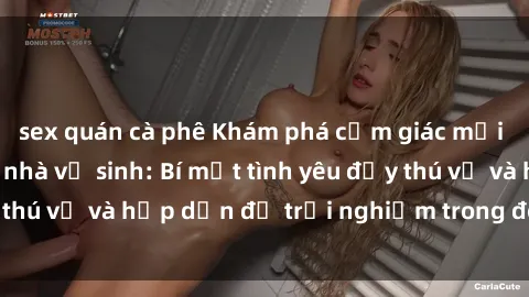 sex quán cà phê Khám phá cảm giác mới mẻ với sex trong nhà vệ sinh: Bí mật tình yêu đầy thú vị và hấp dẫn để trải nghiệm trong đêm hôm nay!