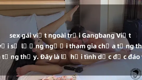 sex gái việt ngoài trời Gangbang Việt Nam: Kỷ lục mới với số lượng người tham gia chưa từng thấy. Đây là lễ hội tình dục độc đáo và gây sốc.