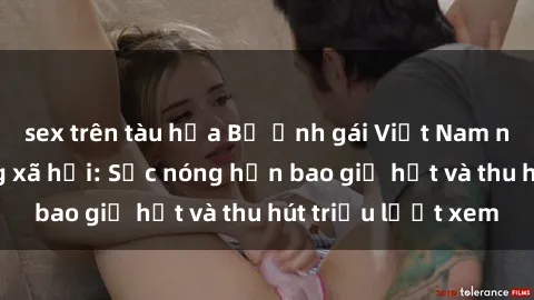 sex trên tàu hỏa Bộ ảnh gái Việt Nam nude gây sốt mạng xã hội: Sắc nóng hơn bao giờ hết và thu hút triệu lượt xem