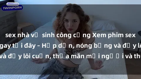 sex nhà vệ sinh công cộng Xem phim sex miễn phí online ngay tại đây – Hấp dẫn, nóng bỏng và đầy lôi cuốn, thỏa mãn mọi người và thú vui của bạn!
