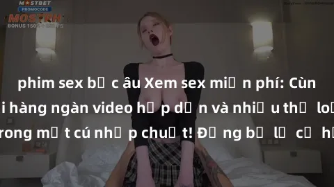 phim sex bắc âu Xem sex miễn phí: Cùng trải nghiệm với hàng ngàn video hấp dẫn và nhiều thể loại đa dạng chỉ trong một cú nhấp chuột! Đừng bỏ lỡ cơ hội thưởng thức tuyệt vời này ngay hôm nay!