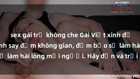 sex gái trẻ không che Gái Việt xinh đẹp, nồng nàn làm tình say đắm không gian, đảm bảo sẽ làm hài lòng mọi người. Hãy đến và trải nghiệm ngay!