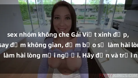 sex nhóm không che Gái Việt xinh đẹp, nồng nàn làm tình say đắm không gian, đảm bảo sẽ làm hài lòng mọi người. Hãy đến và trải nghiệm ngay!