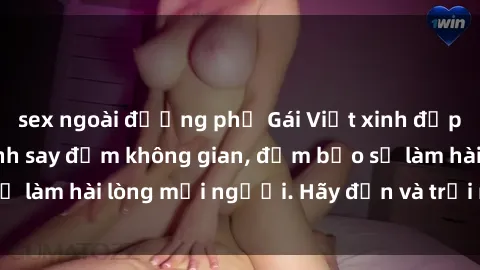 sex ngoài đường phố Gái Việt xinh đẹp, nồng nàn làm tình say đắm không gian, đảm bảo sẽ làm hài lòng mọi người. Hãy đến và trải nghiệm ngay!