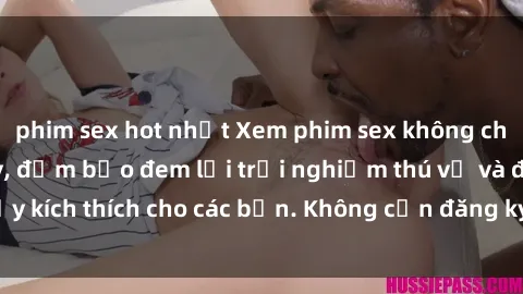 phim sex hot nhất Xem phim sex không che miễn phí tại đây, đảm bảo đem lại trải nghiệm thú vị và đầy kích thích cho các bạn. Không cần đăng ký, hoàn toàn miễn phí.