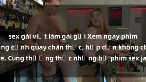 sex gái việt làm gái gọi Xem ngay phim sex jav HD với những cảnh quay chân thực, hấp dẫn không che. Cùng thưởng thức những bộ phim sex jav HD hot nhất hiện nay!