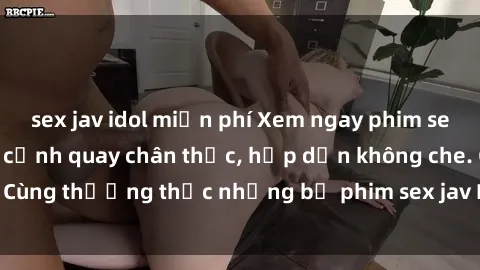 sex jav idol miễn phí Xem ngay phim sex jav HD với những cảnh quay chân thực, hấp dẫn không che. Cùng thưởng thức những bộ phim sex jav HD hot nhất hiện nay!